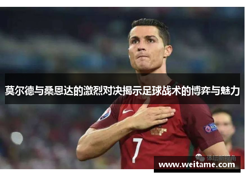 莫尔德与桑恩达的激烈对决揭示足球战术的博弈与魅力